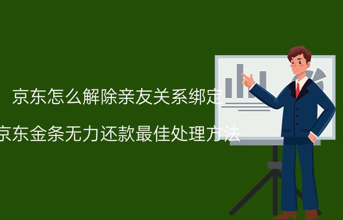 京东怎么解除亲友关系绑定 京东金条无力还款最佳处理方法？